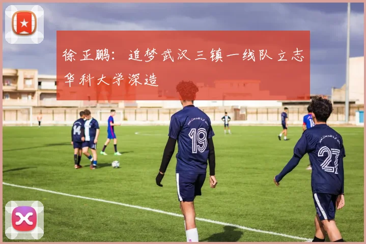 徐正鹏：追梦武汉三镇一线队立志华科大学深造